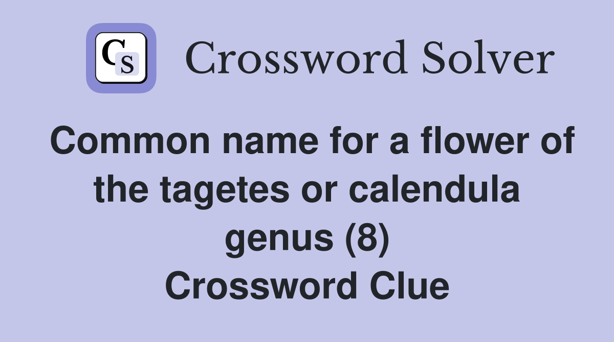 Common name for a flower of the tagetes or calendula genus (8